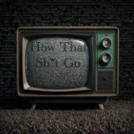 How That Shit Go | Boomplay Music