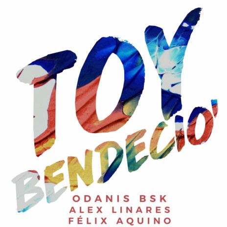 Toy' Bendecio' ft. Alex Linares & felix aquino | Boomplay Music