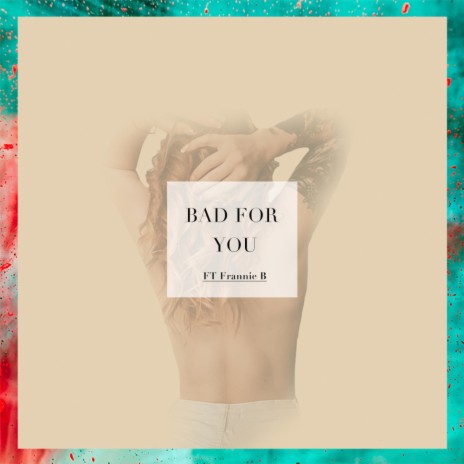 Bad For You (feat. Frannie B) | Boomplay Music