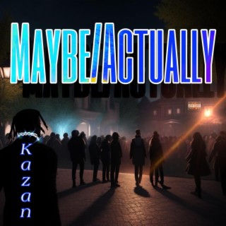 Maybe/Actually lyrics | Boomplay Music