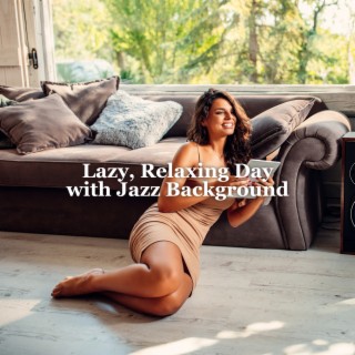 Lazy, Relaxing Day with Jazz Background: Sweet, Soft Melodies to Listen to in Your Home