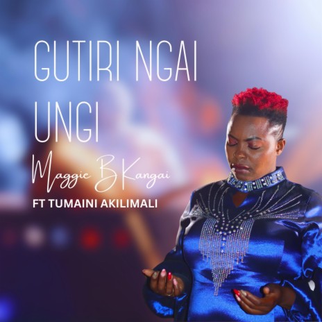 Gutiri Ngai Ungi (feat. Tumaini Akilimali) | Boomplay Music