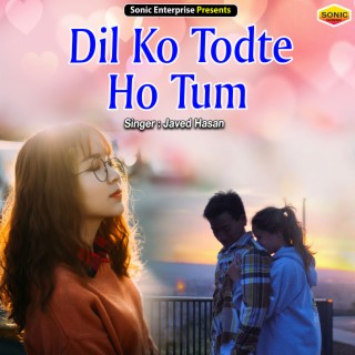 Dil Ko Todte Ho Tum