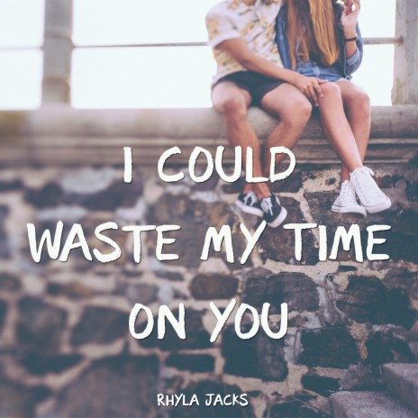 I Could Waste My Time on You | Boomplay Music