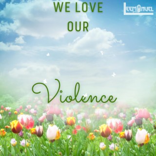 We Love Our Violence lyrics | Boomplay Music