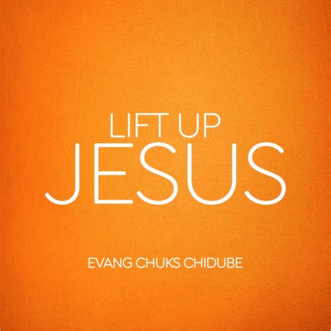 Lift up Jesus, Evang Chuks Chidube