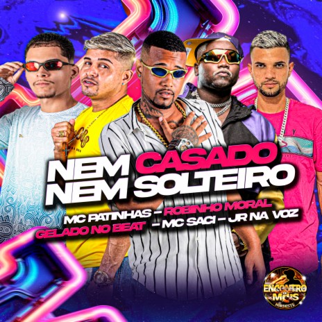 Nem Casado Nem Solteiro ft. MC Patinhas, Robinho Moral, MC Saci & JR na Voz | Boomplay Music