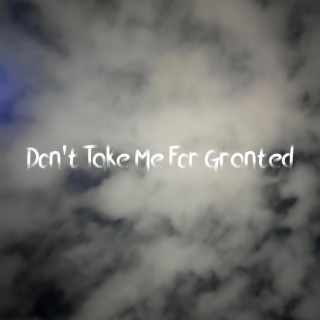 Don't Take Me For Granted lyrics | Boomplay Music