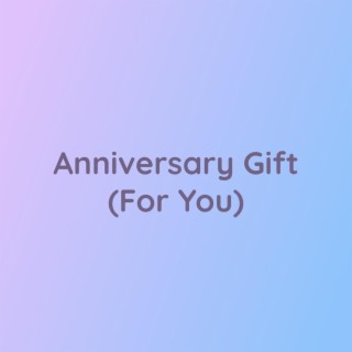 Anniversary Gift (For You)