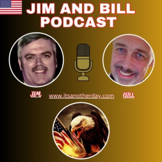 It’s Another Day with Jim and Bill-Episode 431-We’re sending January 6’ers to prison for 15-17-even 22 years-admitted potential Congressional assassins are getting 3 months-we live in dystopian times