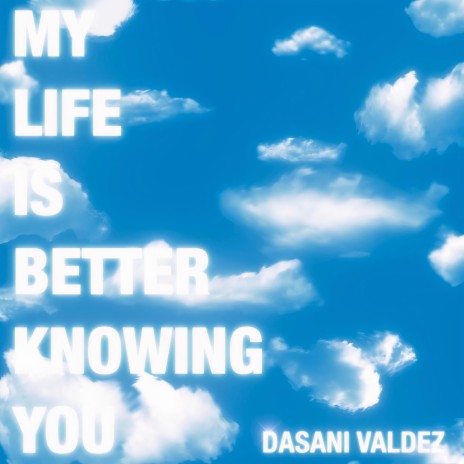 My Life Is Better Knowing You | Boomplay Music