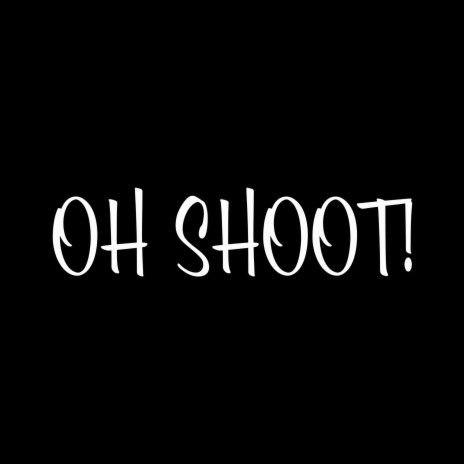 OH SHOOT! | Boomplay Music