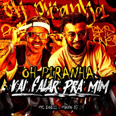 Oh Piranha, Vai Falar pra Mim ft. Mc Bobii | Boomplay Music