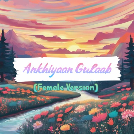 Ankhiyaan Gulaab (Female Version) | Boomplay Music