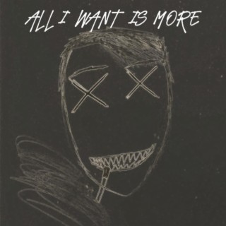 ALL I WANT IS MORE