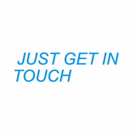 JUST GET IN TOUCH | Boomplay Music