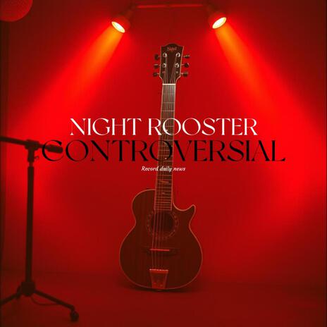 NIGHT ROOSTER (A Controversial Song) | Boomplay Music