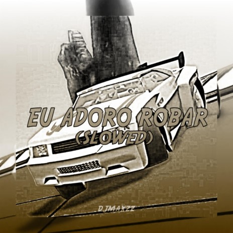 EU ADORO ROBAR (SLOWED) | Boomplay Music