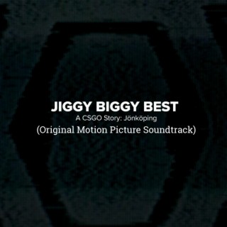 JIGGY BIGGY BEST: A CS:GO Story Jönköping (ORIGINAL MOTION PICTURE SOUNDTRACK)