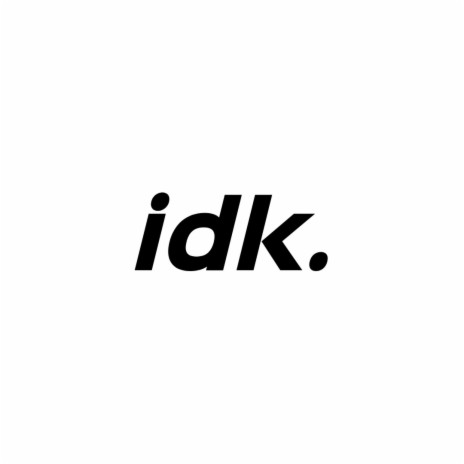 idk. | Boomplay Music