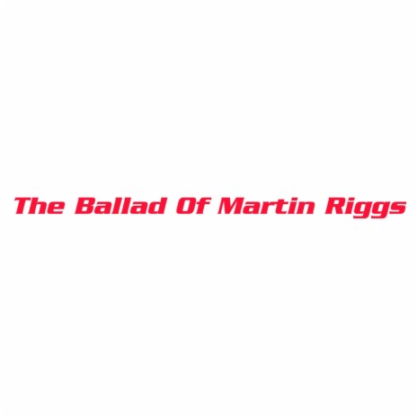 The Ballad of Martin Riggs | Boomplay Music