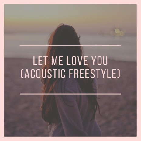 Let Me Love You (Acoustic Freestyle) | Boomplay Music