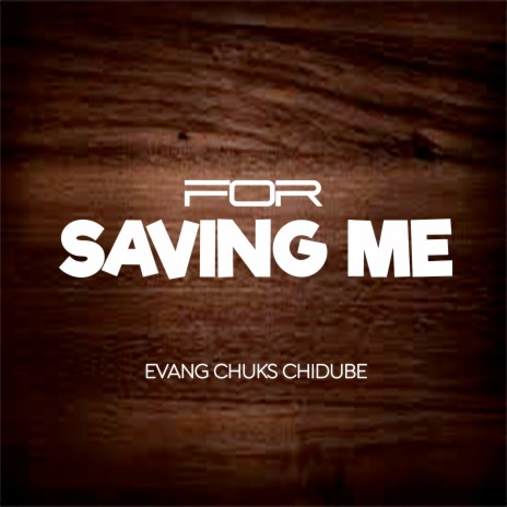 For Saving Me, Evang Chuks Chidube