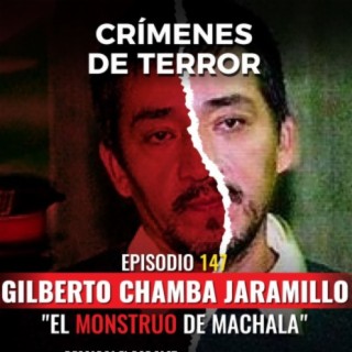 Episodio #147 Gilberto Chamba Jaramillo, "El Monstruo de Machala"