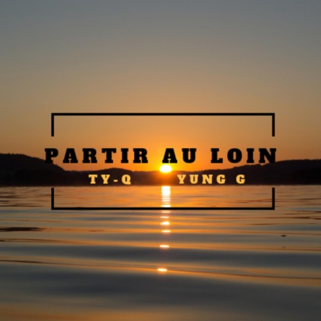 Partir au loin (feat. Ty-Q) | Boomplay Music