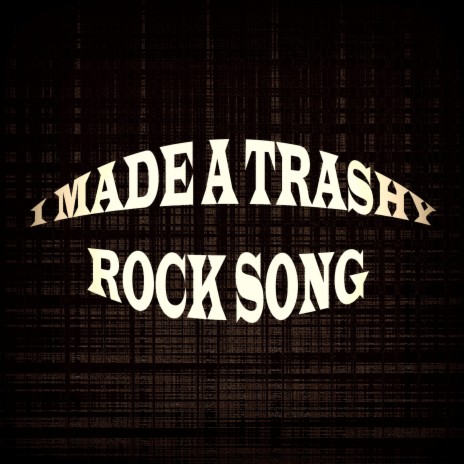 I Made a Trashy Rock Song