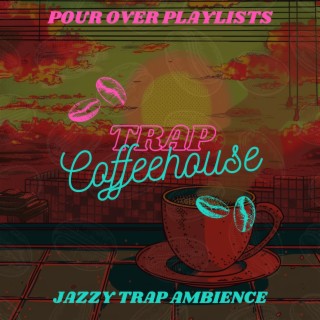 Pour over Playlists: Jazzy Trap Ambience