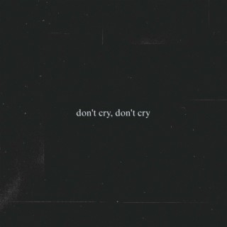 don't cry, don't cry