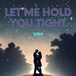 Let me hold you tight