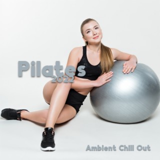 Pilates 2022: Ambient Chill Out & Lounge Music for Pilates