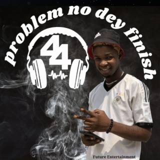 Problem No Dey Finish lyrics | Boomplay Music