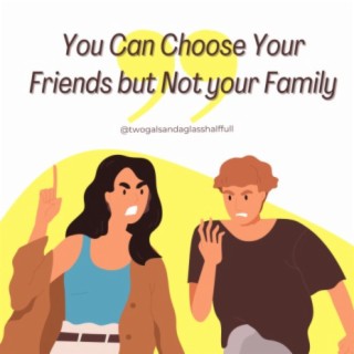 You Can Choose Your Friends but Not Your Family