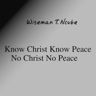 Know Christ Know Peace, No Christ No Peace.