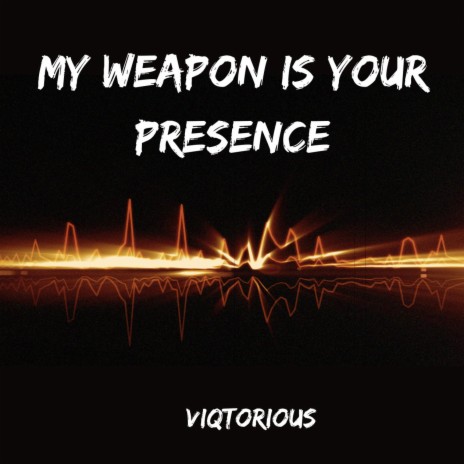 My weapon is Your presence