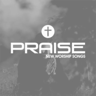 Praise New Worship Songs