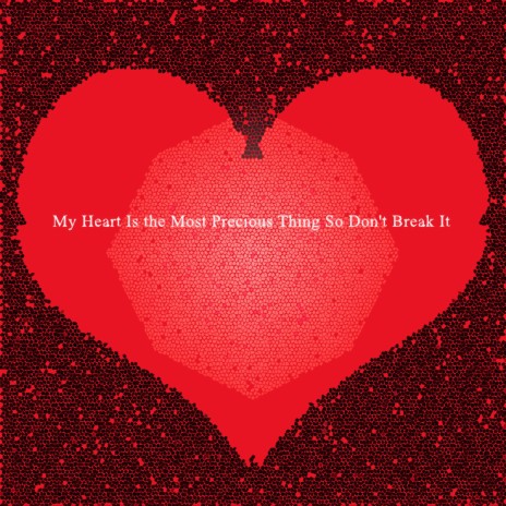 My Heart Is the Most Precious Thing So Don't Break It | Boomplay Music