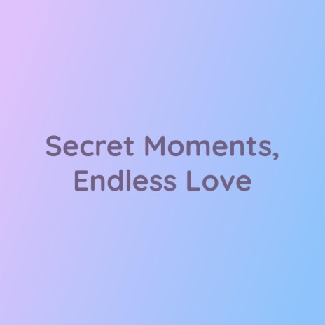 Secret Moments, Endless Love | Boomplay Music