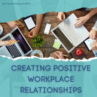 Creating Positive Workplace Relationships