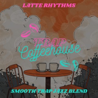 Latte Rhythms: Smooth Trap Jazz Blend
