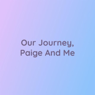 Our Journey, Paige And Me