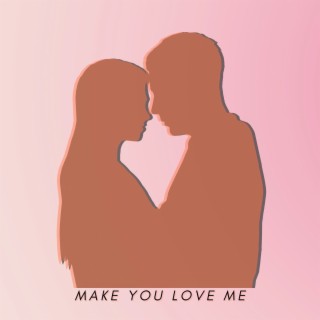 Make You Love Me