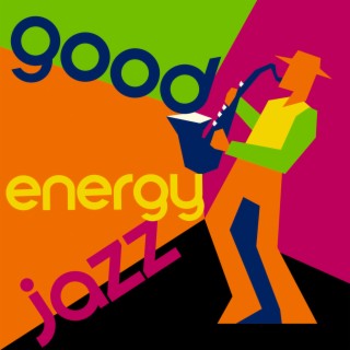 Good Energy Jazz: Relaxing Background Jazz for Work, Concentration and Focus