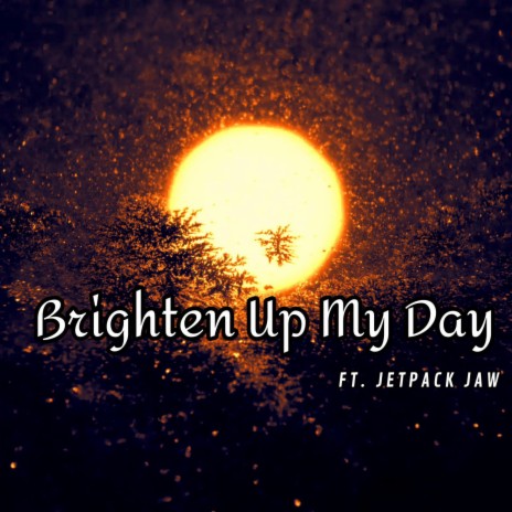 Brighten Up My Day ft. JetPak | Boomplay Music