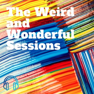 The Weird and Wonderful Sessions