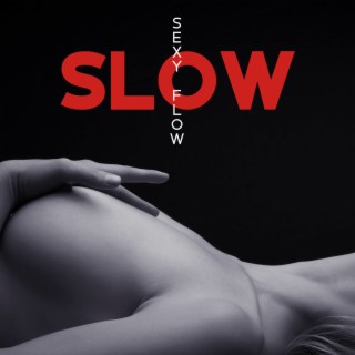 Slow Sexy Flow: Sensual Chill Music for Bedroom, Midnight Kiss & Vibes of Sex