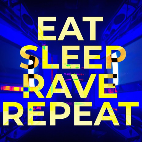 eat, sleep, rave, repeat